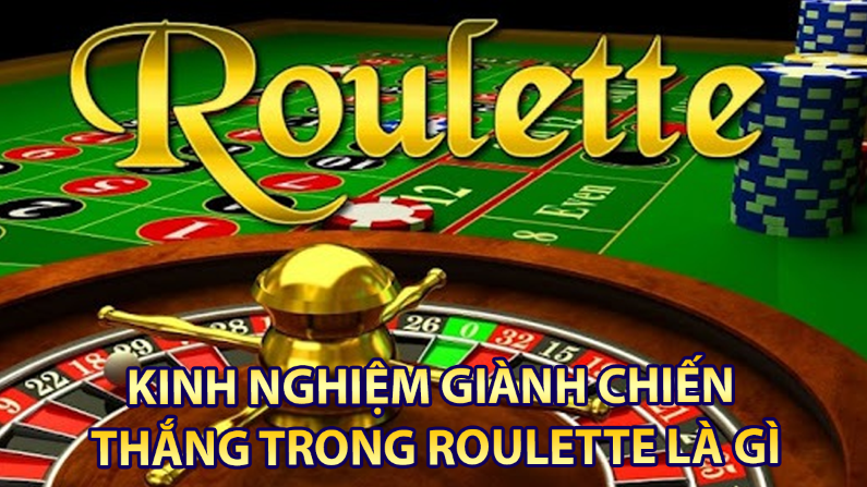 Kinh nghiệm giành chiến thắng trong Roulette là gì