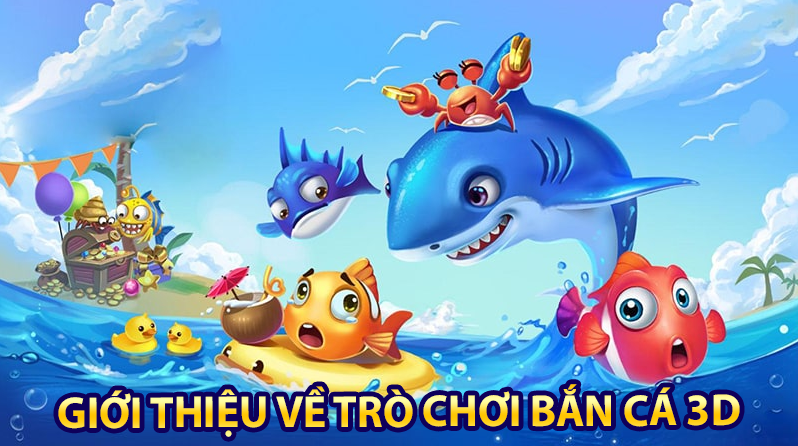 Giới thiệu về trò chơi bắn cá 3D